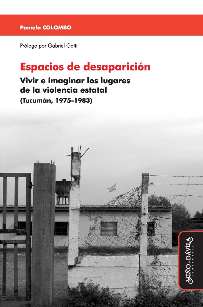 Espacios de Desaparición. Vivir e Imaginar los Lugares de la Violencia Estatal (Tucumán, 1975-1983)