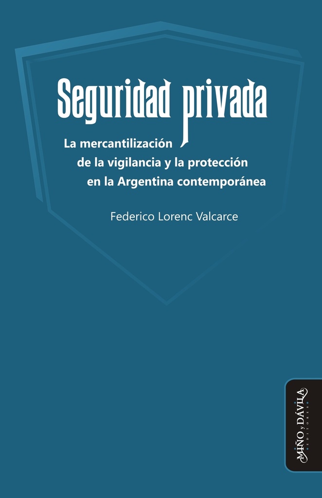 Seguridad Privada. La mercantilización de la vigilancia y la protección en la Argentina contemporánea