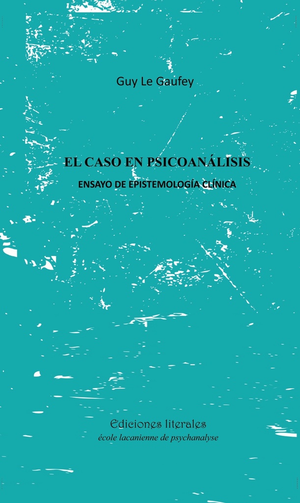 EL CASO EN PSICOANÁLISIS, EL. ENSAYO DE EPISTEMOLOGÍA CLÍNICA