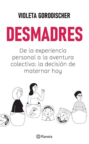 Desmadres. De la experiencia personal a la aventura colectiva: la decisión de maternar hoy