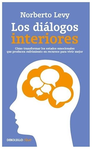 Los Diálogos Iinteriores. Cómo transformar los estados emocionales que producen sufrimiento en recursos para vivir mejor