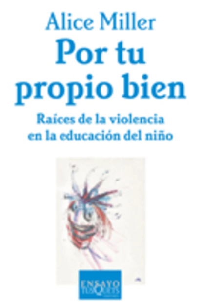 Por tu propio bien. Raices de la violencia en la educación del niño