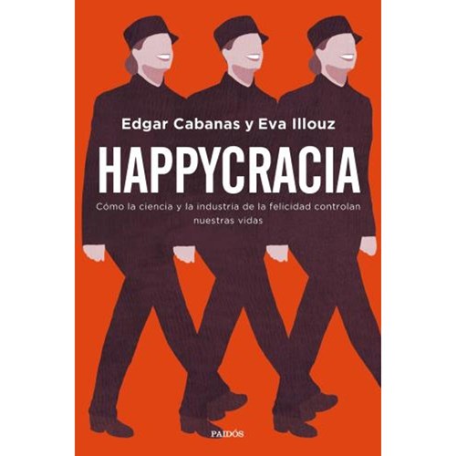 Happycracia. Cómo la ciencia y la industria de la felicidad controlan nuestras vidas