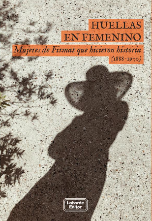 HUELLAS EN FEMENINO. Mujeres de Firmat que hicieron historia (1888-1970)