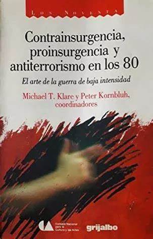 Contrainsurgencia, Proinsurgencia y Antiterrorismo En Los 80. El arte de la guerra de baja intensidad