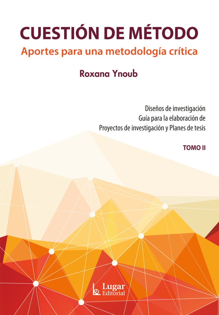 Cuestión de Método Tomo II. Aportes para una metodología crítica. Diseños de investigación. Guía para la elaboración de Proyectos de investigación y Planes de tesis