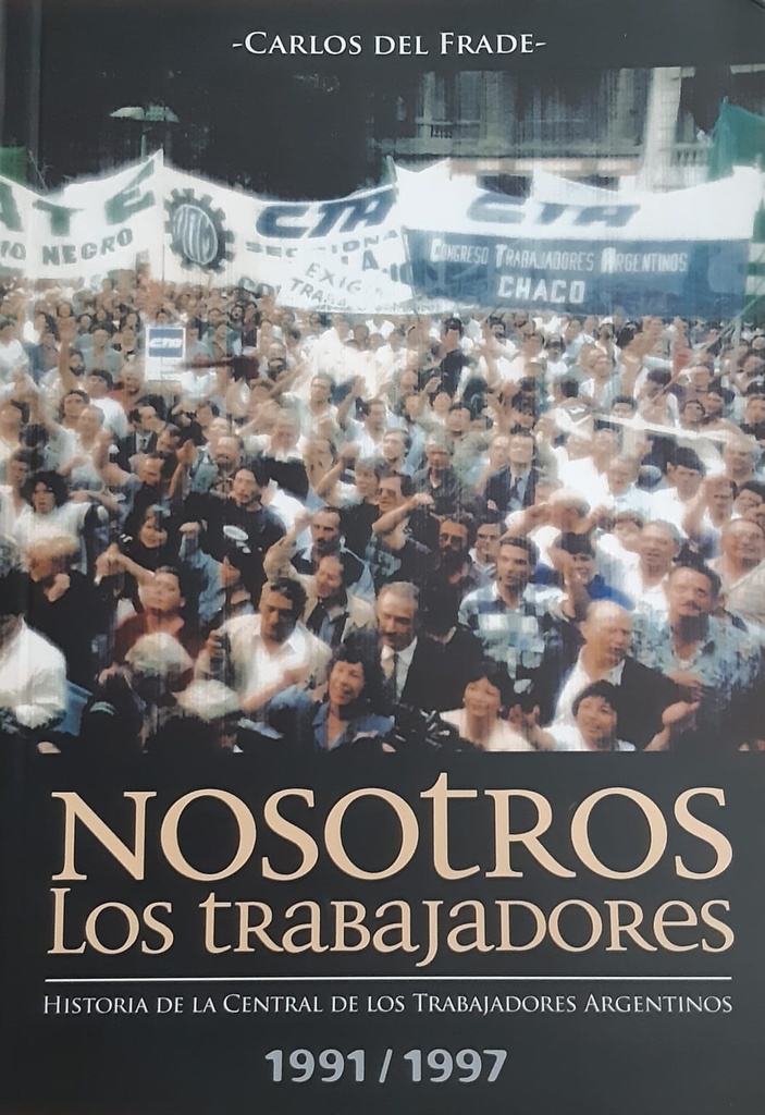 Nosotros Los Trabajadores. Historia de la Central de los Trabajadores Argentinos 1991-1997