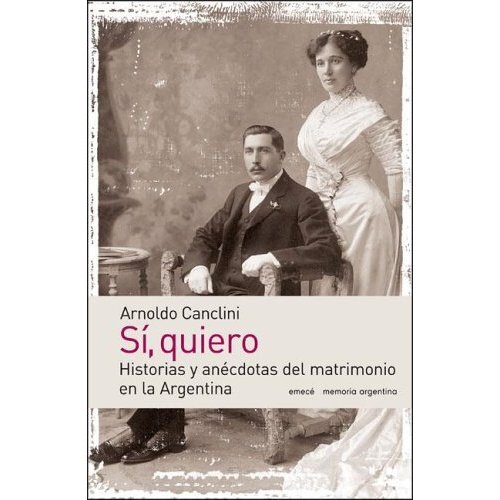 Sí, Quiero. Historias Y Anécdotas Del Matrimonio En La Argentina