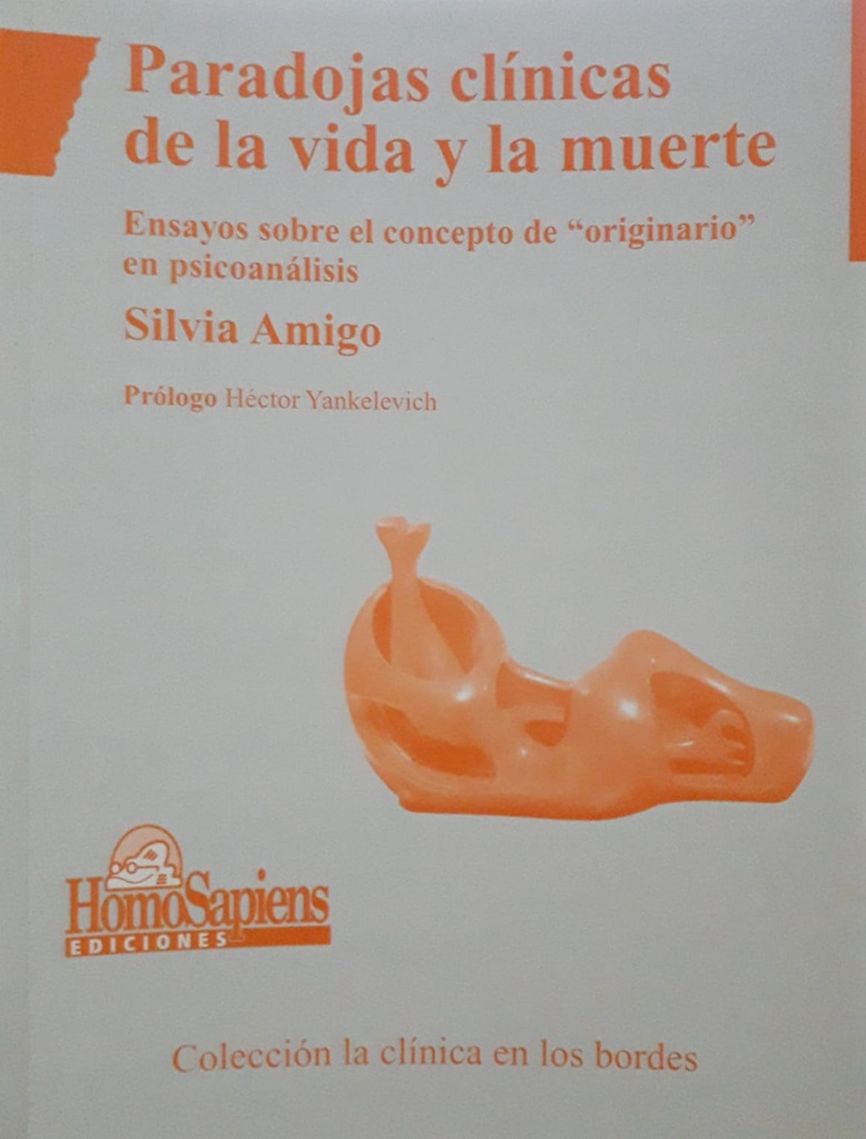 Paradojas Clínicas de la Vida y la Muerte. Ensayos sobre el concepto de "originario" en psicoanálisis