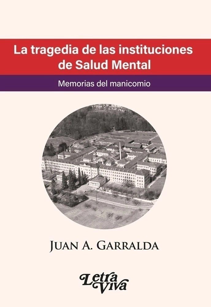 La Tragedia De Las Instituciones De Salud Mental. Memorias del Manicomio