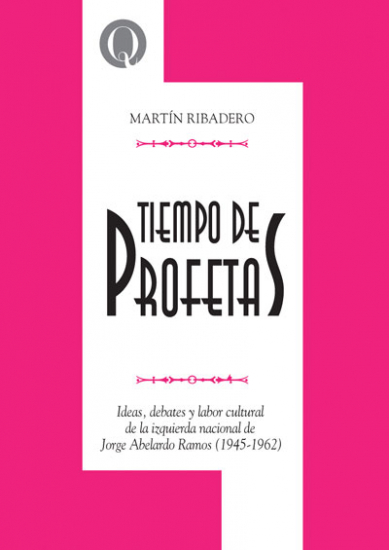 Tiempo de Profetas. Ideas, debates y labor cultural de la izquierda nacional de Jorge Abelardo Ramo (1945-1962)