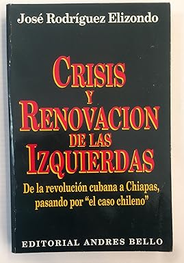 Crisis Y Renovación De Las Izquierdas. De la revolución cubana a Chiapas, pasando por "el caso chileno"