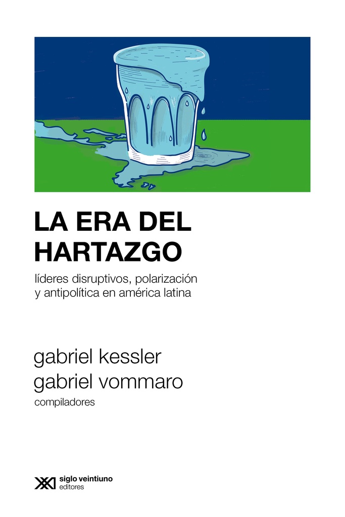 La era del hartazgo. Líderes disruptivos, polarización y antipolítica en América Latina