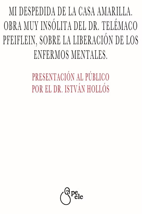 Mi Despedida De La Casa Amarilla. Obra Muy Insólita Del Dr. Telémaco Pfeiflein, Sobre La Liberación De Los Enfermos Mentales
