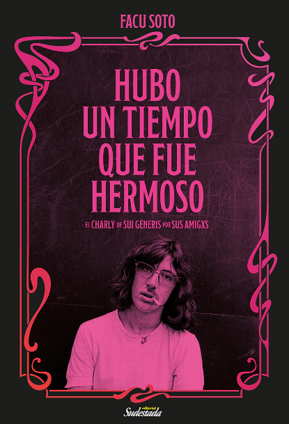 Hubo Un Tiempo Que Fue Hermoso. El Charly de Sui Generis por sus Amigxs