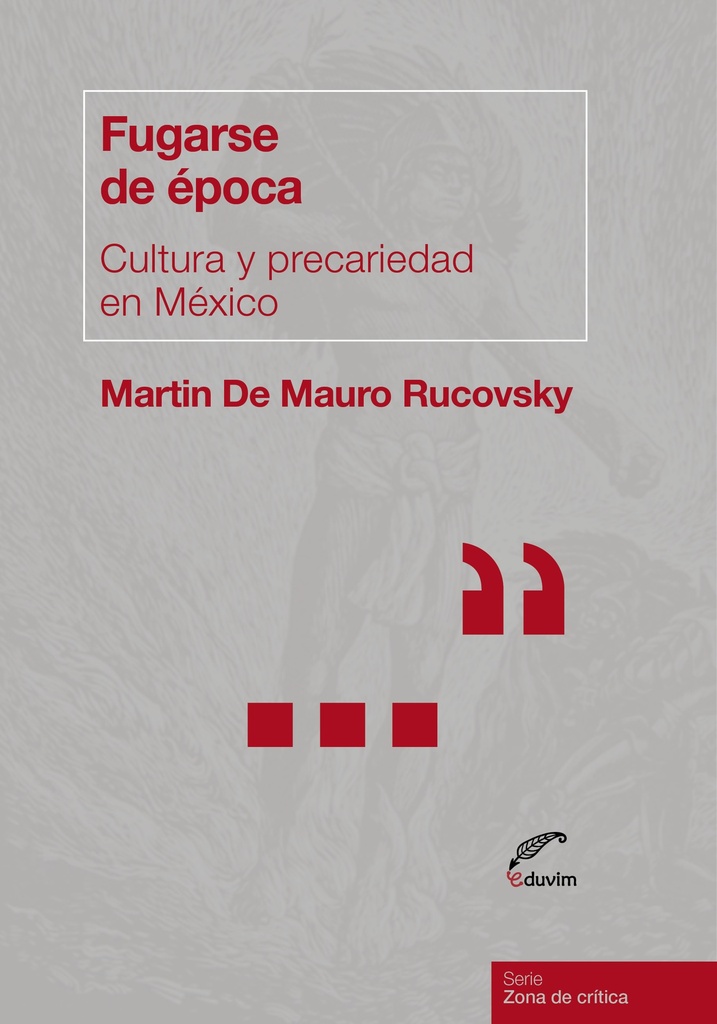 Fugarse De Época. Cultura y Precariedad en México