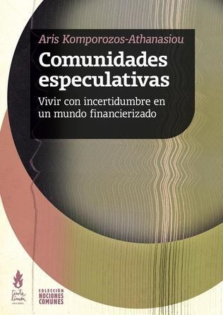 Comunidades Especulativas. Vivir con incertdumbre en un mundo financierizado