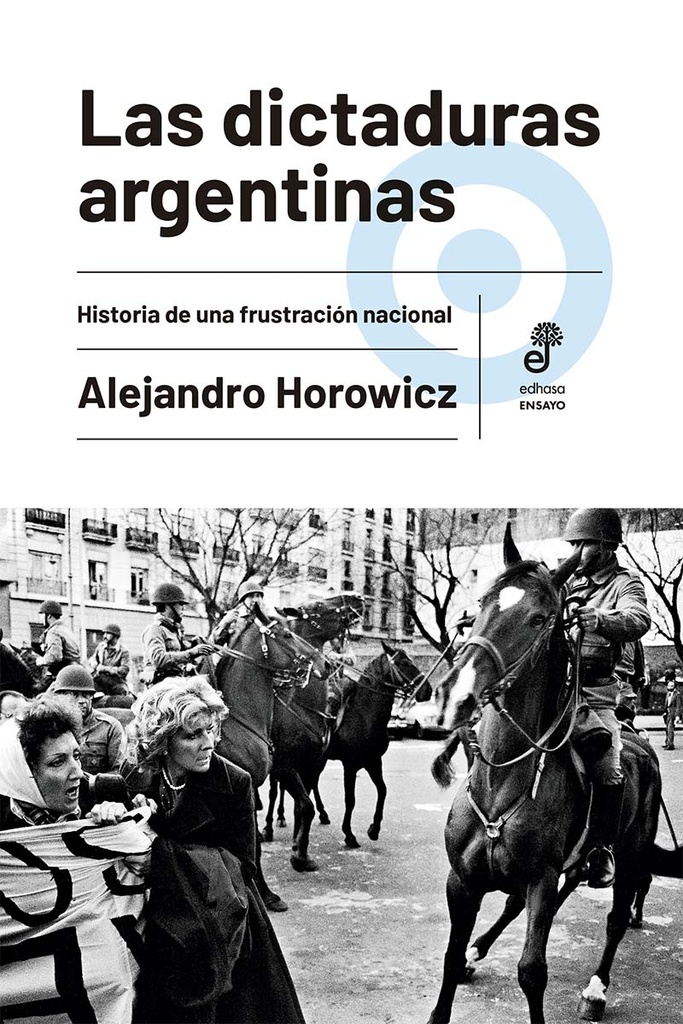 Las Dictaduras Argentinas. Historia de una frustración nacional