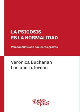 La psicosis es la normalidad. Psicoanálisis con pacientes graves
