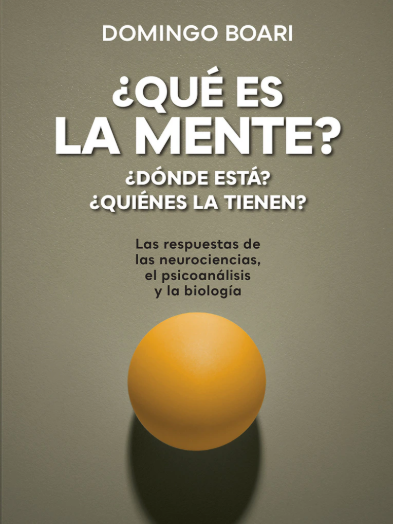 ¿Qué es la mente? ¿Dónde está? ¿Quiénes la tienen? Las respuestas de las neurociencias, el psicoanálisis y la biología
