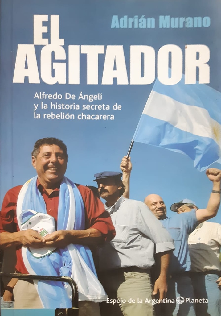 El Agitador. Alfredo De Ángeli y la historia secreta de la rebelión chacarera