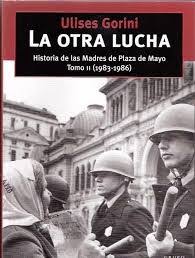 La Otra Lucha. Historia de las Madres de Plaza de Mayo. Tomo II 1983-1986