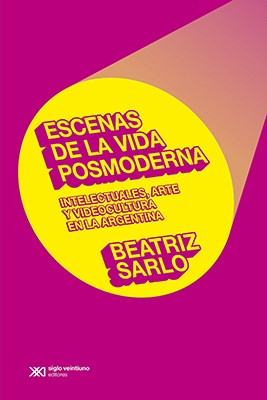 Escenas de la vida posmoderna. Intelectuales, arte y videocultura en la Argentina