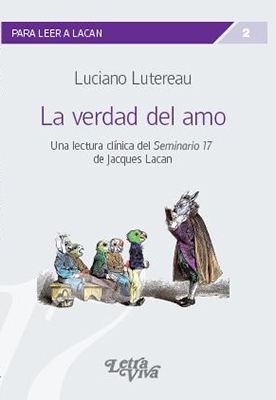 La Verdad del Amo. Una lectura clínica del seminario 17 de Jacques Lacan