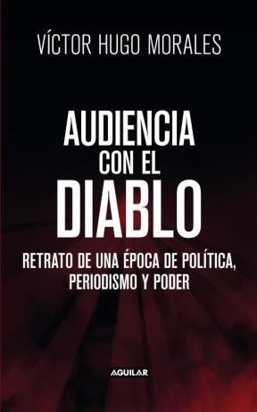 Audiencia Con El Diablo. Retrato de una época de política, periodismo y poder