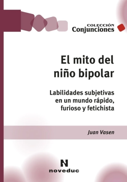 Mito Del Niño Bipolar. Labilidades Subjetivas En Un Mundo Rápido, Furioso y Fetichista