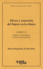 Afecto Y Causación Del Sujeto En La Clínica. Libro II. Cliniquear lo Real del goce y el nuevo destino pulsional