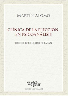 Clínica De La Elección En Psicoanálisis. Libro II. Por el lado de Lacan