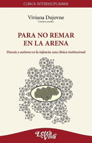 Para no remar en la arena. Psicosis y autismo en la infancia: una clínica institucional