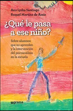 ¿Qué Le Pasa A Ese Niño? Sobre alumnos que no aprenden y la intervención del psicoanálisis en la escuela