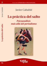 La Práctica Del Salto. Psicoanálisis más allá del periodismo