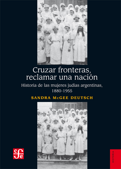 Cruzar fronteras, reclamar una nación. Historia de las mujeres judías argentinas, 1880-1955