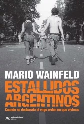 Estallidos argentinos. Cuando se desbarata el vago orden en que vivimos