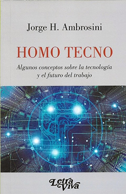 Homo Tecno. Algunos conceptos sobre la tecnología y el futuro del trabajo