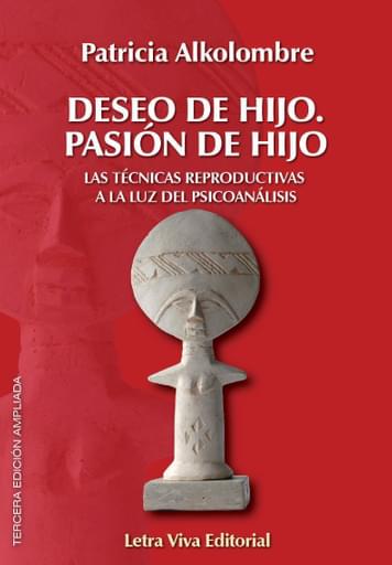 Deseo De Hijo. Pasión De Hijo. Las técnicas reproductivas a la luz del psicoanálisis