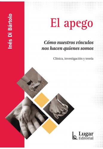 El Apego. Cómo nuestros vínculos nos hacen quienes somos. Clínica, investigación y teoría