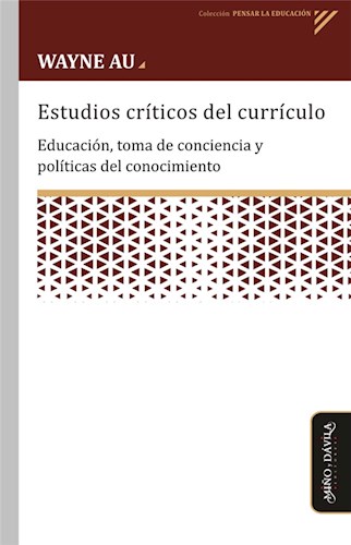 Estudios Críticos Del Currículo. Educación, Toma de Conciencia y Políticas del Conocimiento