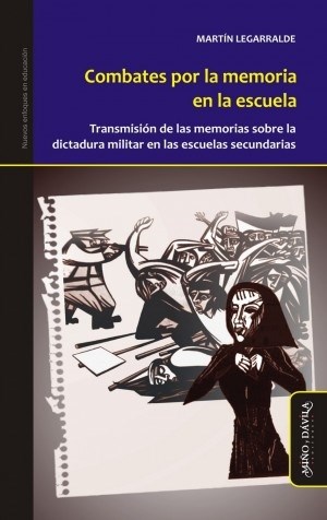 Combates Por La Memoria. Transmisión de las Memorias Sobre la Dictadura Militar en las Escuelas Secundarias