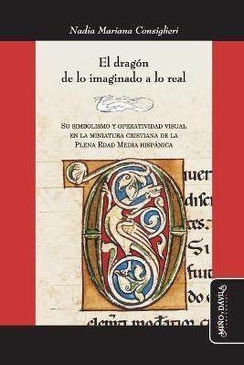 El Dragón. De Lo Imaginado A Lo Real. Su simbolismo y operatividad visual en la miniatura cristiana de la Plena Edad Media hispánica