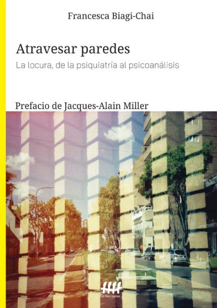 Atravesar paredes. La locura, de la psiquiatría al psicoanálisis