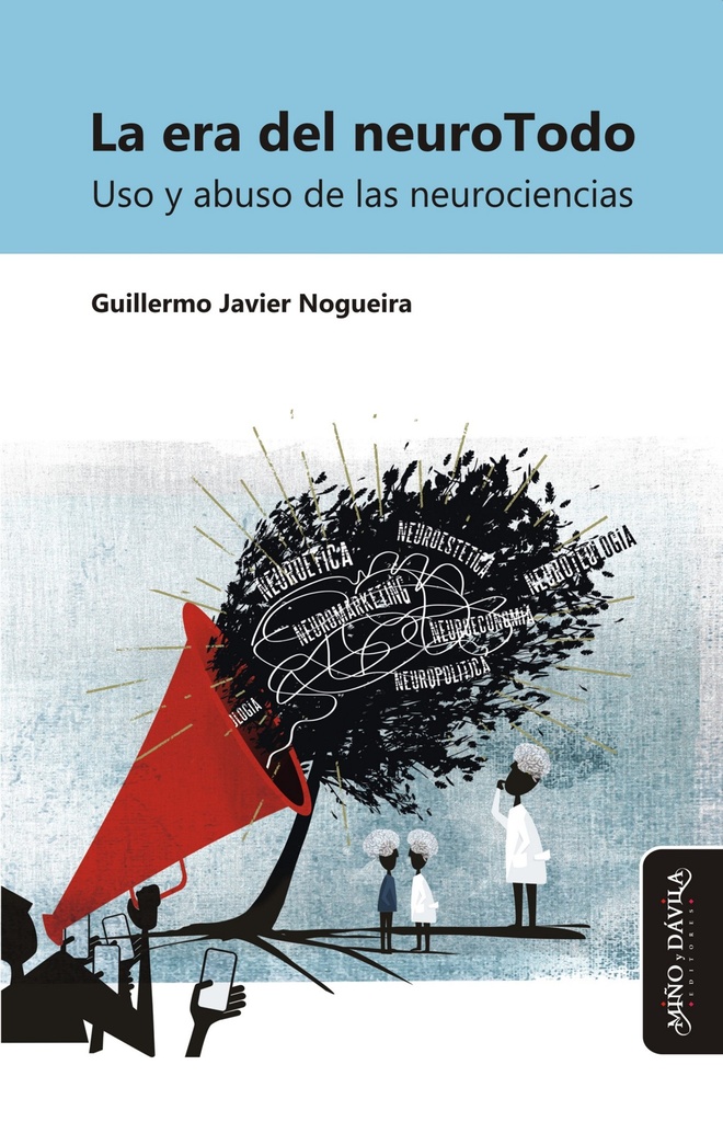 La Era del NeuroTodo. Uso y Abuso de las Neurociencias