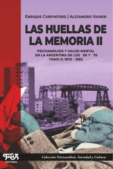Huellas De La Memoria II. Psicoanálisis y salud mental en la Argentina de los 60 y 70. Tomo II: 1970-1983