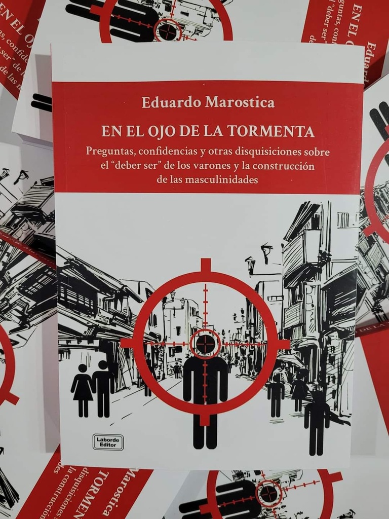 EN EL OJO DE LA TORMENTA. Preguntas, confidencias y otras disquisiciones sobre el "deber ser" de los varones y la construcción de las masculinidades