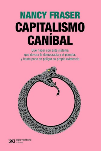 CAPITALISMO CANÍBAL. Qué hacer con este sistema que devora la democracia y el planeta, y hasta pone en peligro su propia existencia