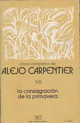 Obras Completas de Alejo Carpentier VII. La Consagración de la Primavera