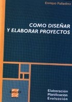 Cómo Diseñar Y Elaborar Proyectos. Elaboración, Planificación, Evaluación